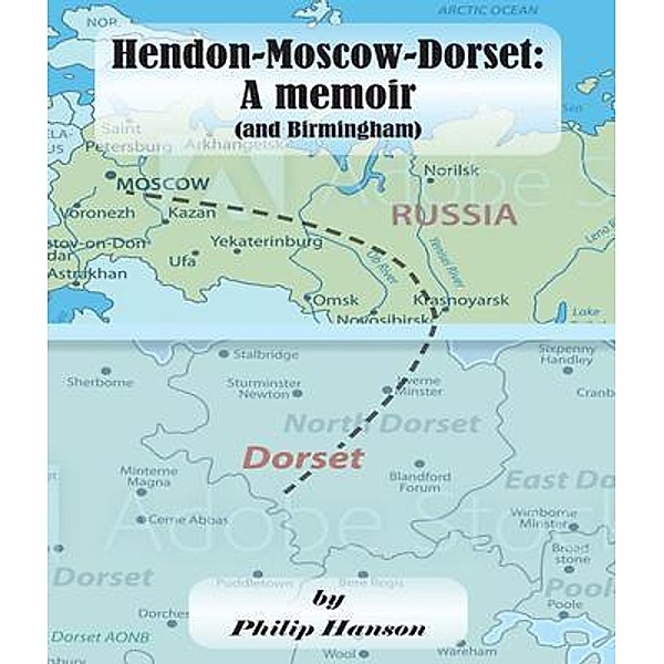 Hendon-Moscow-Dorset, a memoir (and Birmingham), Philip Hanson