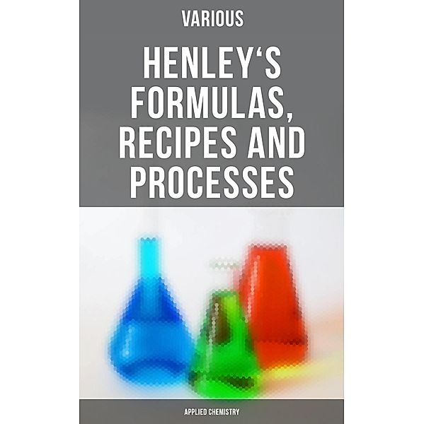 Henley's Formulas, Recipes and Processes (Applied Chemistry), Various
