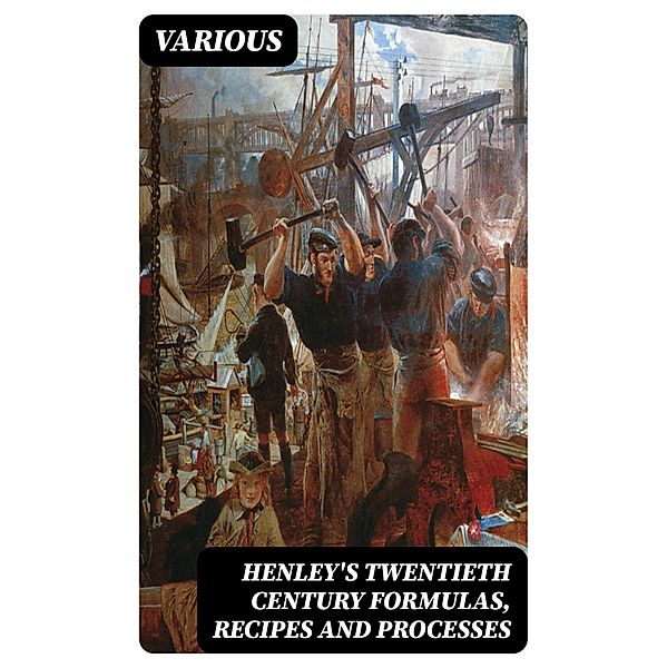 Henley's Twentieth Century Formulas, Recipes and Processes, Various