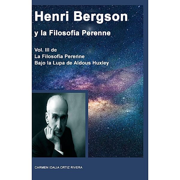 Henri Bergson Y La Filosofía Perenne, Volumen III de la Filosofía Perenne bajo la lupa de Aldous Huxley, Carmen Idalia Ortiz Rivera