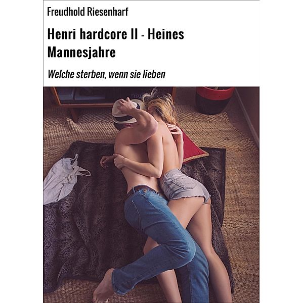Henri hardcore II - Heines Mannesjahre / Fiktive Biografie Heinrich Heines Bd.4, Freudhold Riesenharf