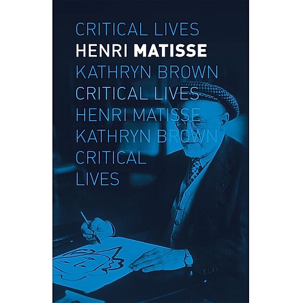 Henri Matisse / Critical Lives, Brown Kathryn Brown