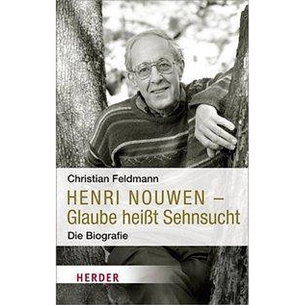Henri Nouwen - Glaube heisst Sehnsucht, Christian Feldmann