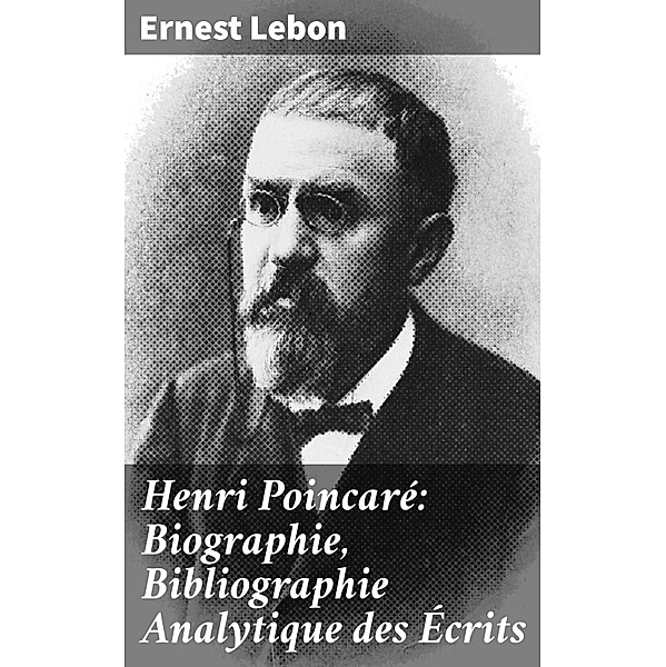 Henri Poincaré: Biographie, Bibliographie Analytique des Écrits, Ernest Lebon