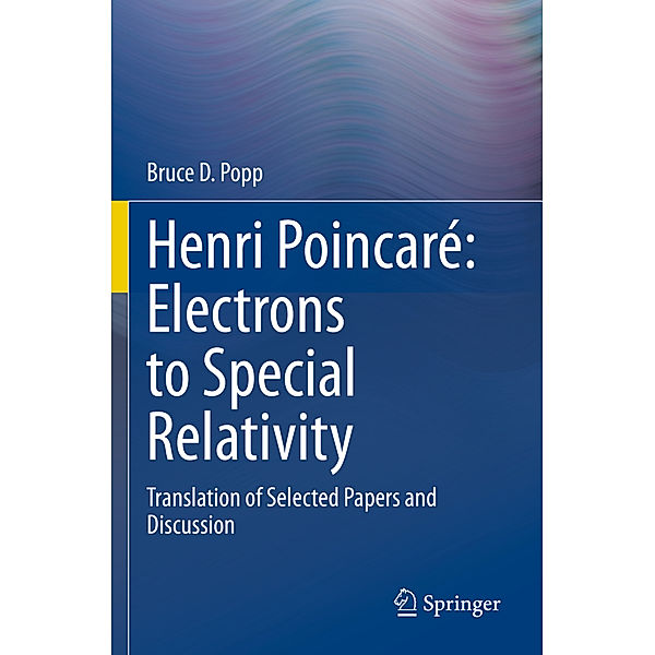 Henri Poincaré: Electrons to Special Relativity, Bruce D Popp