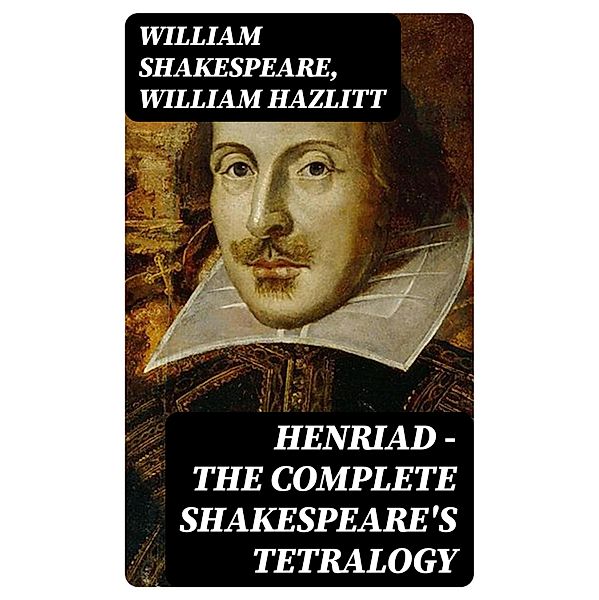 Henriad - The Complete Shakespeare's Tetralogy, William Shakespeare, William Hazlitt