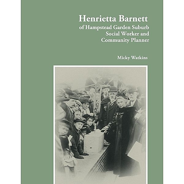 Henrietta Barnett, of Hampstead Garden Suburb / New Generation Publishing, Micky Watkins