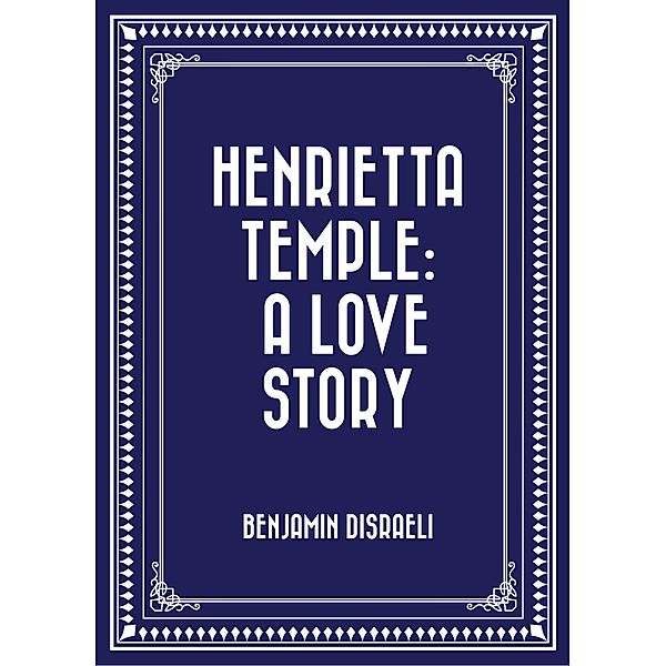 Henrietta Temple: A Love Story, Benjamin Disraeli