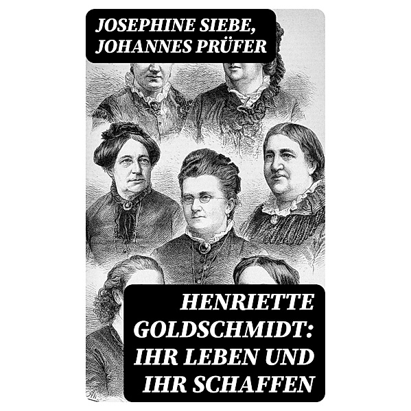 Henriette Goldschmidt: Ihr Leben und ihr Schaffen, Josephine Siebe, Johannes Prüfer