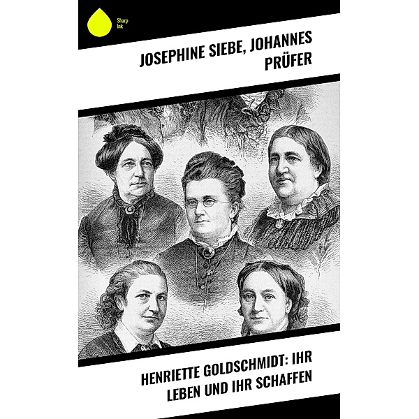 Henriette Goldschmidt: Ihr Leben und ihr Schaffen, Josephine Siebe, Johannes Prüfer