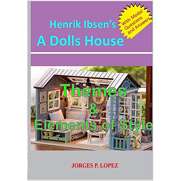 Henrik Ibseb's A Doll's House: Themes and Elements of Style (A Guide to Henrik Ibsen's A Doll's House, #2) / A Guide to Henrik Ibsen's A Doll's House, Jorges P. Lopez