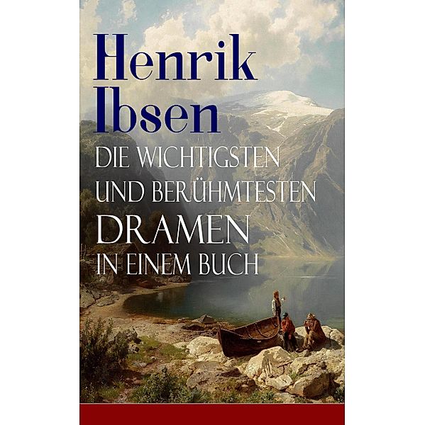 Henrik Ibsen: Die wichtigsten und berühmtesten Dramen in einem Buch, Henrik Ibsen