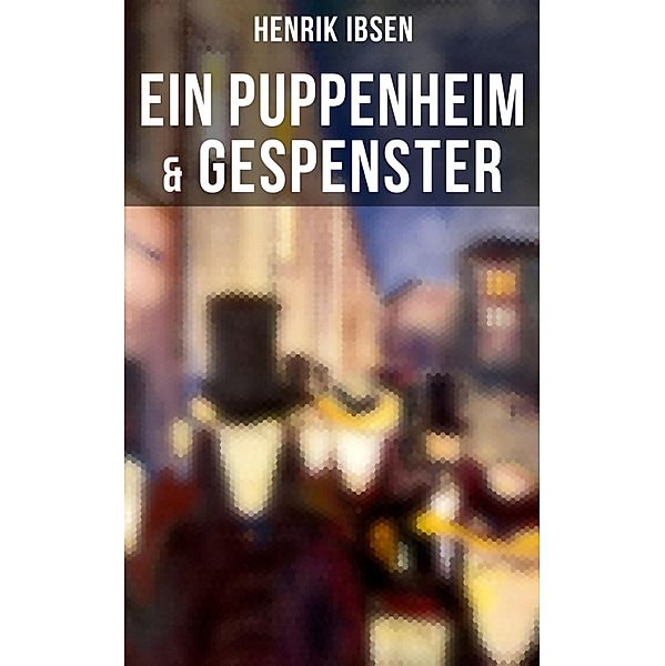 Henrik Ibsen: Ein Puppenheim & Gespenster, Henrik Ibsen