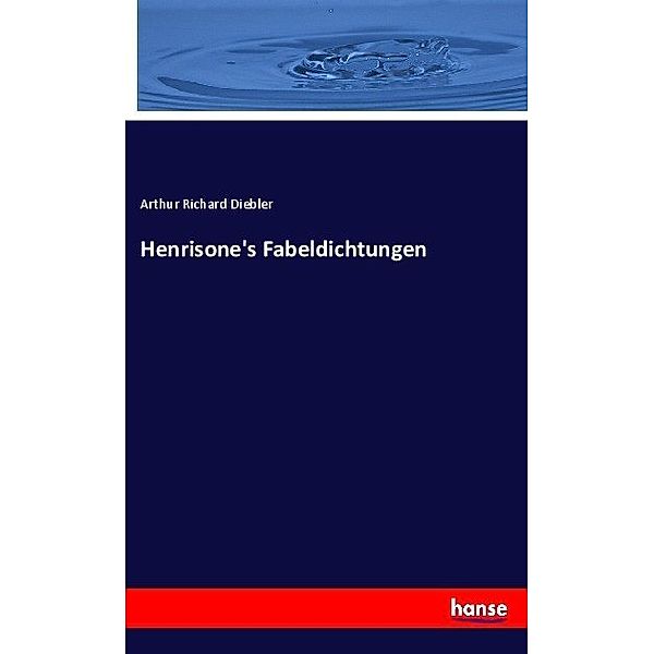 Henrisone's Fabeldichtungen, Arthur Richard Diebler