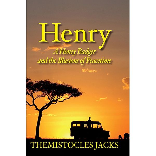 Henry - A Honey Badger and the Illusions of Peacetime / BookBaby, Themistocles Jacks