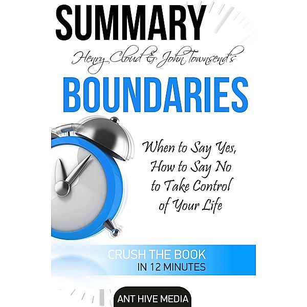 Henry Cloud & John Townsend's Boundaries  When to Say Yes, How to Say No to Take Control of Your Life Summary, AntHiveMedia