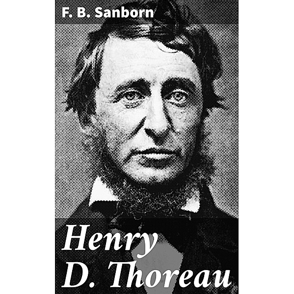 Henry D. Thoreau, F. B. Sanborn