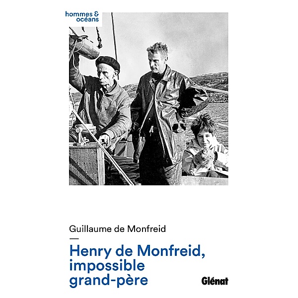Henry de Monfreid, impossible grand-père / Hommes et océans, Guillaume de Monfreid