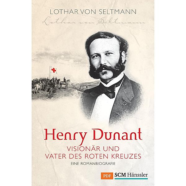 Henry Dunant - Visionär und Vater des Roten Kreuzes, Lothar von Seltmann
