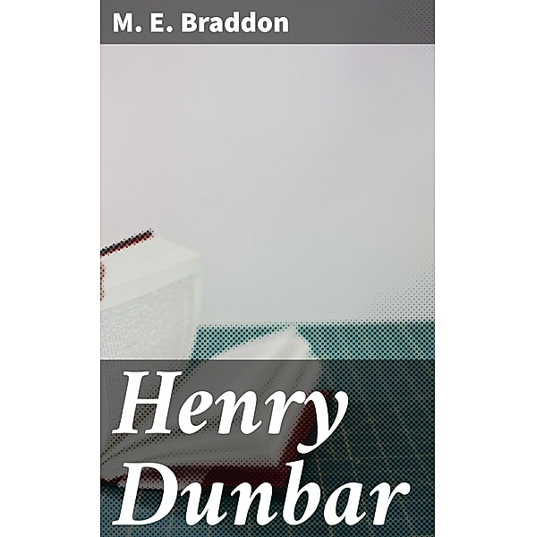 Henry Dunbar, M. E. Braddon