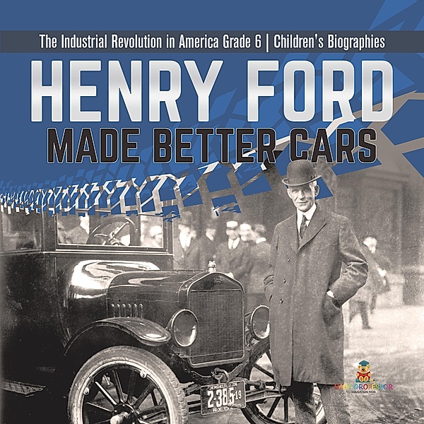 Henry Ford Made Better Cars | The Industrial Revolution in America Grade 6 | Children's Biographies / Dissected Lives, Dissected Lives
