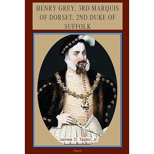 Henry Grey, 3rd Marquis of Dorset, 2nd Duke of Suffolk (c.1500-1554), James D Taylor Jr.