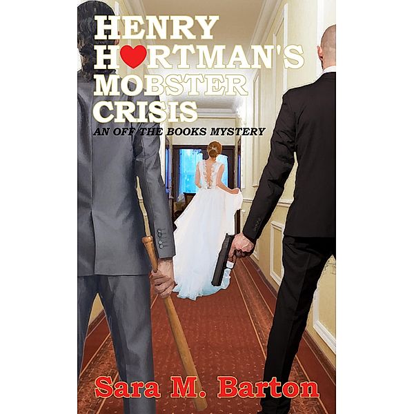 Henry Hartman's Mobster Crisis (An Off the Books Mystery, #1) / An Off the Books Mystery, Sara M. Barton