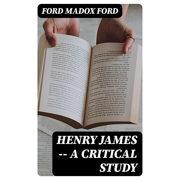Henry James -- A critical study, Ford Madox Ford