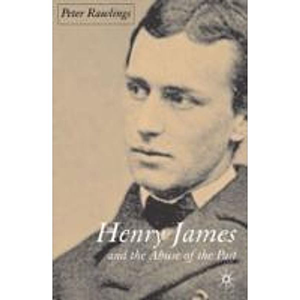 Henry James and the Abuse of the Past, Peter Rawlings