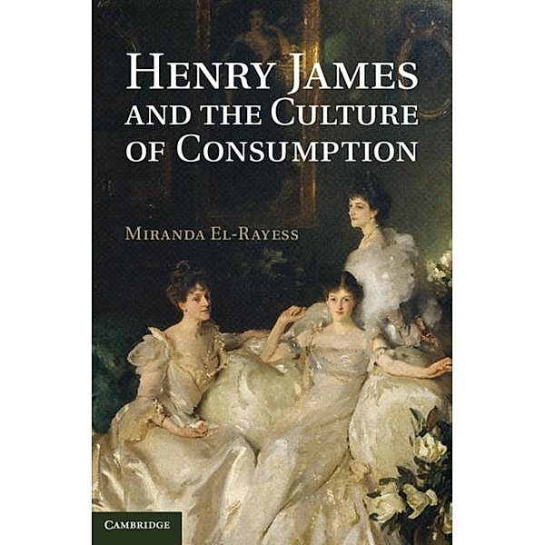 Henry James and the Culture of Consumption, Miranda El-Rayess