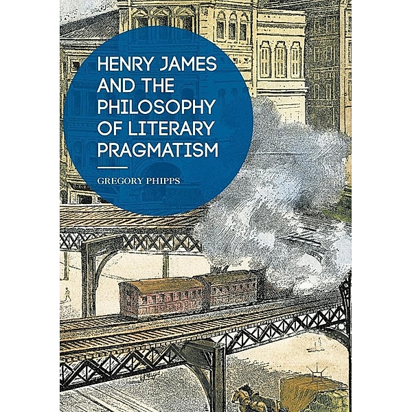 Henry James and the Philosophy of Literary Pragmatism, Gregory Phipps