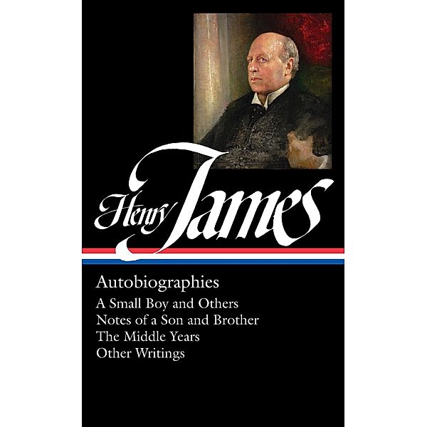 Henry James: Autobiographies (LOA #274) Brother / The Middle Years / Other Writings / Library of America Collected Nonfiction of Henry James Bd.5, Henry James