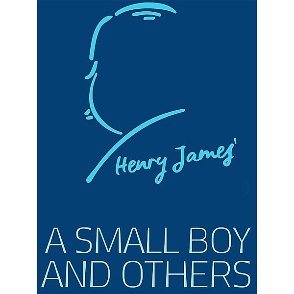 Henry James Collection: A Small Boy and Others, Henry James