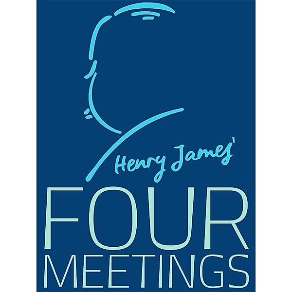 Henry James Collection: Four Meetings, Henry James