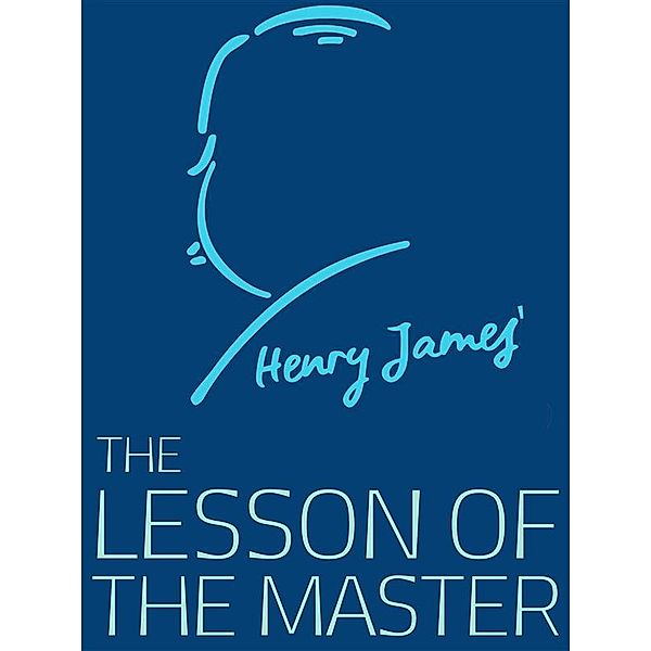 Henry James Collection: The Lesson of the Master, Henry James