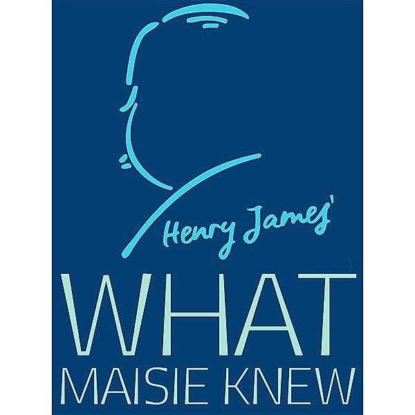 Henry James Collection: What Maisie Knew, Henry James