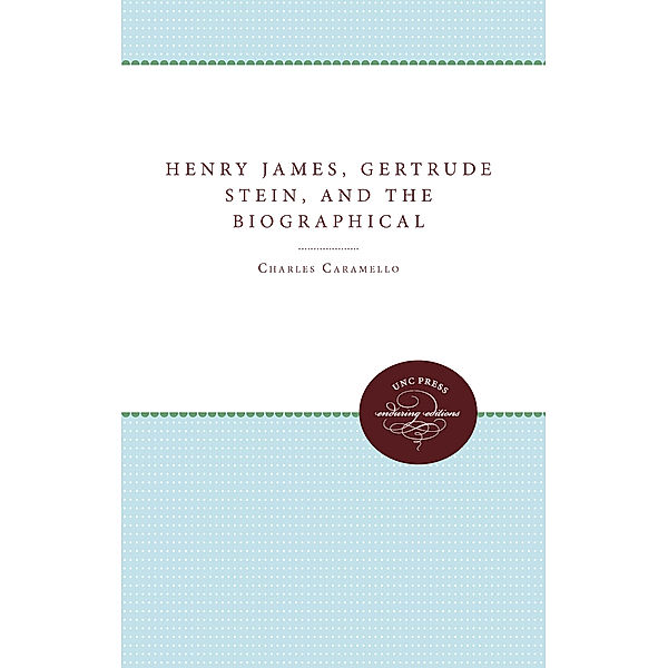 Henry James, Gertrude Stein, and the Biographical Act, Charles Caramello