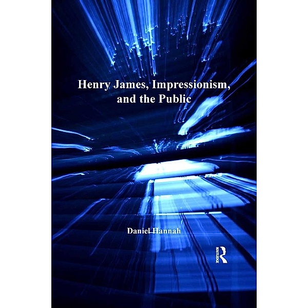 Henry James, Impressionism, and the Public, Daniel Hannah