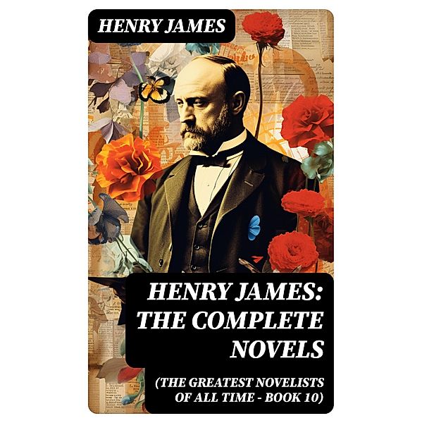 Henry James: The Complete Novels (The Greatest Novelists of All Time - Book 10), Henry James