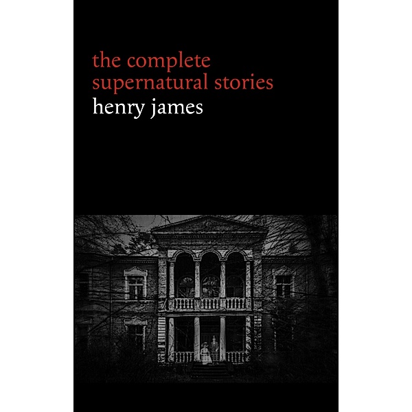 Henry James: The Complete Supernatural Stories (20+ tales of ghosts and mystery: The Turn of the Screw, The Real Right Thing, The Ghostly Rental, The Beast in the Jungle...) (Halloween Stories), James Henry James