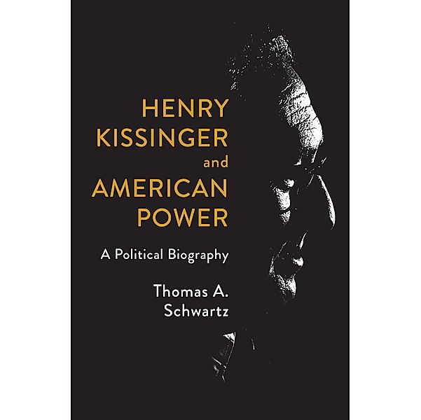 Henry Kissinger and American Power, Thomas A. Schwartz