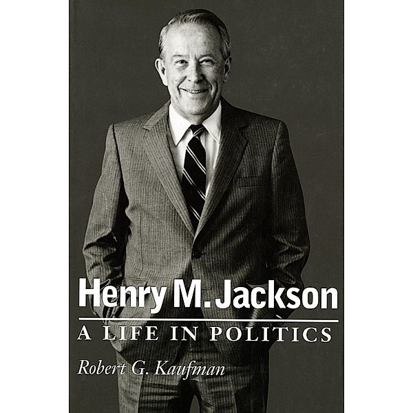 Henry M. Jackson / Emil and Kathleen Sick Book Series in Western History and Biography, Robert G. Kaufman