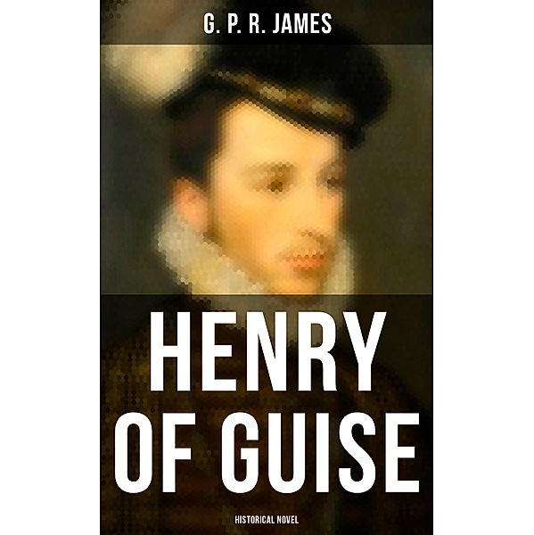 Henry of Guise (Historical Novel), G. P. R. James