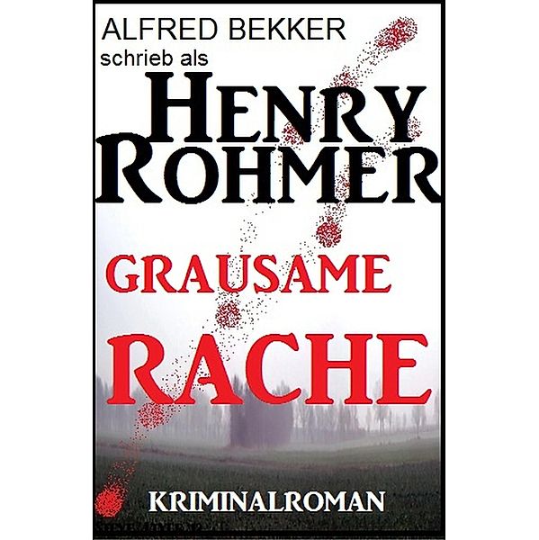 Henry Rohmer - Grausame Rache: Kriminalroman, Alfred Bekker