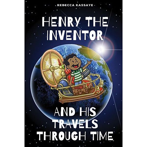 Henry The Inventor And His Travels Through Time, Rebecca Kassaye