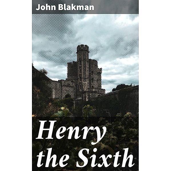 Henry the Sixth, John Blakman
