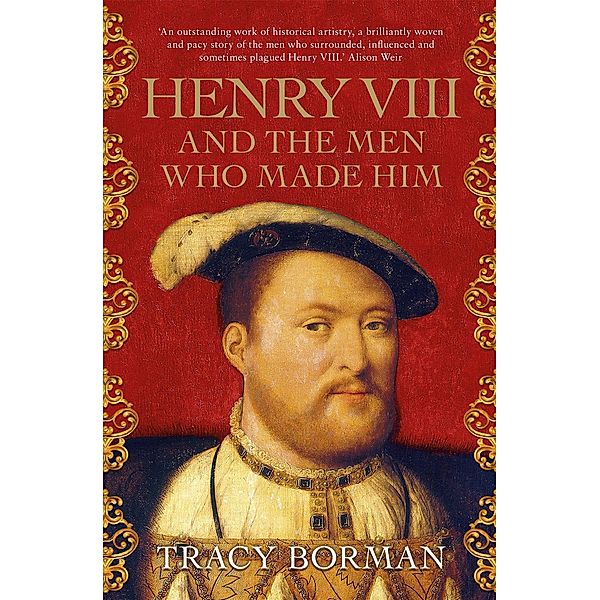 Henry VIII and the men who made him, Tracy Borman