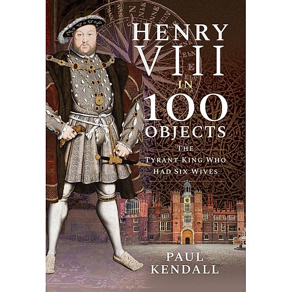 Henry VIII in 100 Objects / In 100 Objects, Kendall Paul Kendall