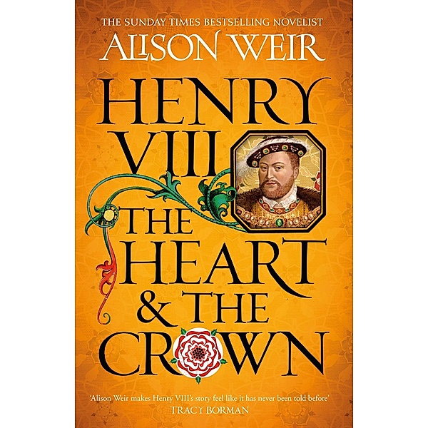 Henry VIII: The Heart and the Crown, Alison Weir
