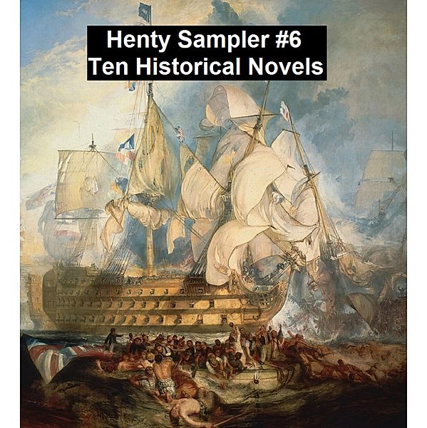 Henty Sampler #6: Ten Historical Novels, G. A. Henty